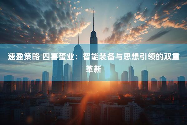 速盈策略 四喜蛋业：智能装备与思想引领的双重革新