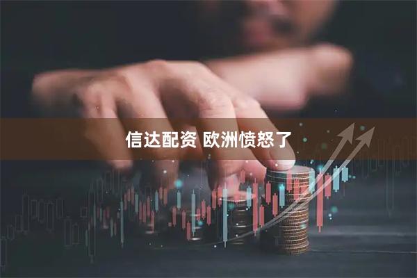 信达配资 欧洲愤怒了